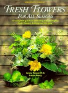 Beispielbild fr Fresh Flowers for All Seasons : A Complete Guide to Selecting and Arranging Fresh Flowers Throughout the Year zum Verkauf von Better World Books
