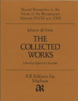 Johann de Fossa: The Collected Works (Recent Researches in the Music of the Renaissance Vol. XVII...