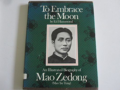 To Embrace the Moon: An Illustrated Biography of Mao Zedong (Mao Tse Tung) (9780895814548) by Hammond, Ed