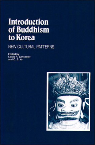 Introduction of Buddhism to Korea: New Cultural Patterns (Studies in Korean Religions and Culture ; V. 3) (9780895818881) by Lancaster, Lewis R.; Yu, Chai-Shin