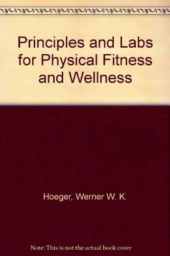 Principles and Labs for Physical Fitness and Wellness - Hoeger, Werner W. K.:  9780895822147 - AbeBooks