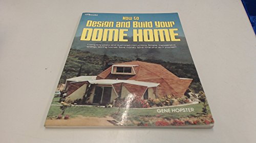 How to Design and Build Your Dome Home Complete Plans