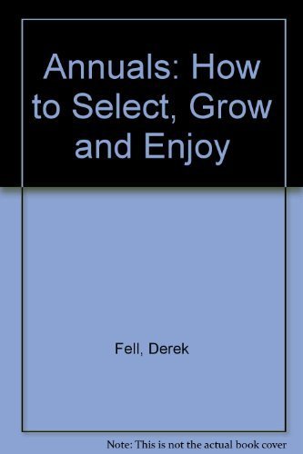 Annuals: How to Select, Grow, and...