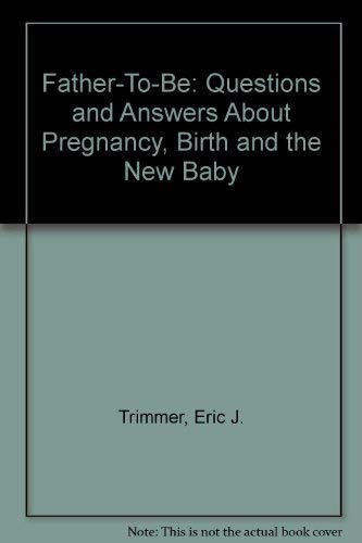 Imagen de archivo de Father-to-be: Questions & Answers About Pregnancy, Birth & the New Baby a la venta por Top Notch Books