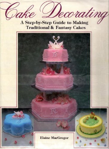Stock image for Cake Decorating: A Step by Step Guide to Making Traditional and Fantasy Cakes for sale by Wonder Book