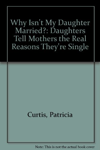 Beispielbild fr Why Isn't My Daughter Married? : Daughters Tell Mothers the Real Reasons They're Single! zum Verkauf von Nelsons Books