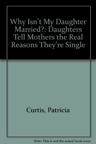 9780895865854: Why Isn't My Daughter Married?: Daughters Tell Mothers the Real Reasons They're Single