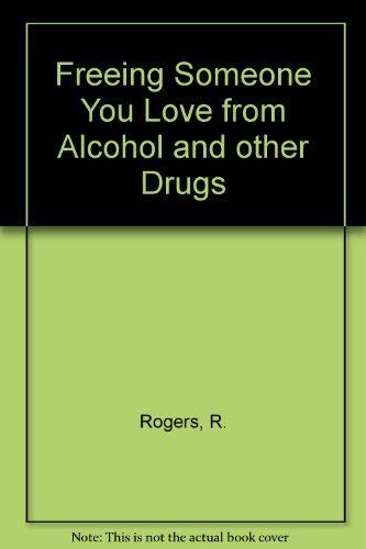 Stock image for Freeing Someone You Love from Alcohol and Drugs : A Step-by-Step Plan Starting Today! for sale by Better World Books