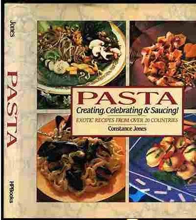 Imagen de archivo de Pasta: Creating, Celebrating & Saucing. Exotic Recipes from Over 20 Countries a la venta por Once Upon A Time Books