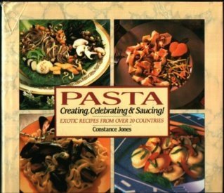 9780895867766: Pasta: Creating, Celebrating & Saucing. Exotic Recipes from Over 20 Countries