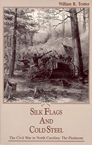 Silk Flags and Cold Steel : The Civil War in North Carolina: The Piedmont