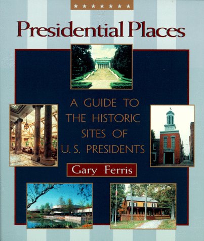 Stock image for Presidential Places: A Guide to the Historic Sites of U.S. Presidents for sale by Front Cover Books