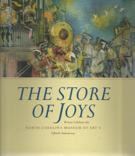 Imagen de archivo de The Store of Joys: Writers Celebrate the North Carolina Museum of Art's Fiftieth Anniversary a la venta por Firefly Bookstore