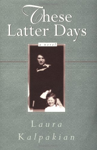 These Latter Days - Laura Kalpakian