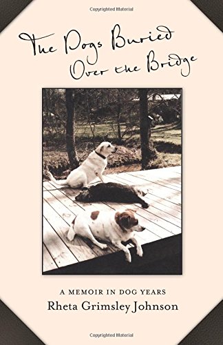 Imagen de archivo de The Dogs Buried Over the Bridge: A Memoir in Dog Years a la venta por Goodwill of Colorado
