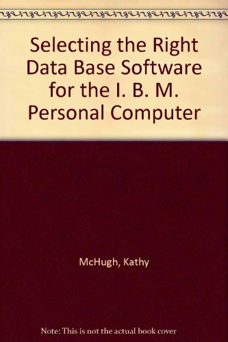 Selecting the Right Data Base Software for the IBM PC