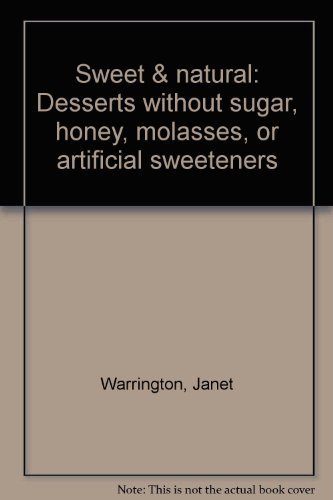 Stock image for Sweet & natural: Desserts without sugar, honey, molasses, or artificial sweeteners for sale by Wonder Book