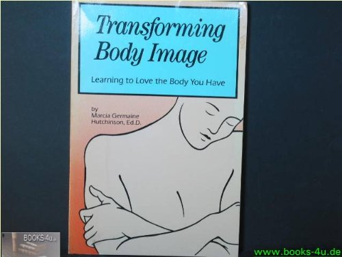 Imagen de archivo de Transforming Body Image: Learning to Love the Body You Have a la venta por SecondSale