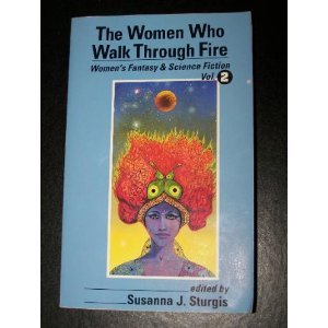 Stock image for The Women Who Walk Through Fire : Women's Fantasy and Science Fiction Vol. 2 for sale by Top Notch Books