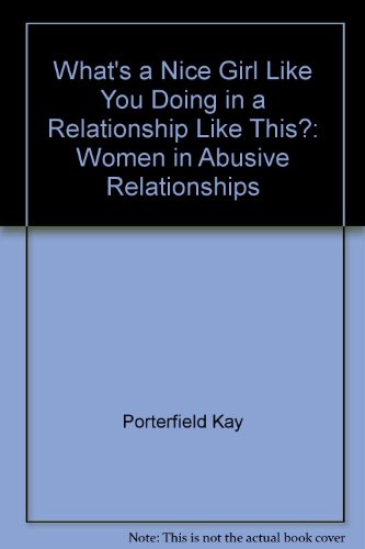 Stock image for What's a Nice Girl Like You Doing in a Relationship Like This? : Women in Abusive Relationships for sale by Better World Books