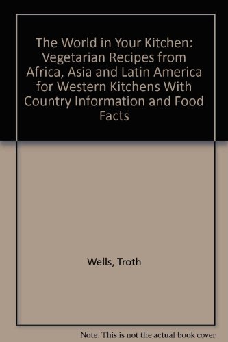 Imagen de archivo de The World in Your Kitchen: Vegetarian Recipes from Africa, Asia and Latin America for Western Kitchens With Country Information and Food Facts (Vegetarian Cooking) a la venta por Wonder Book