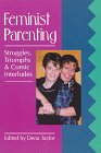 Stock image for Feminist Parenting : Struggles, Triumphs and Comic Interludes for sale by Better World Books: West