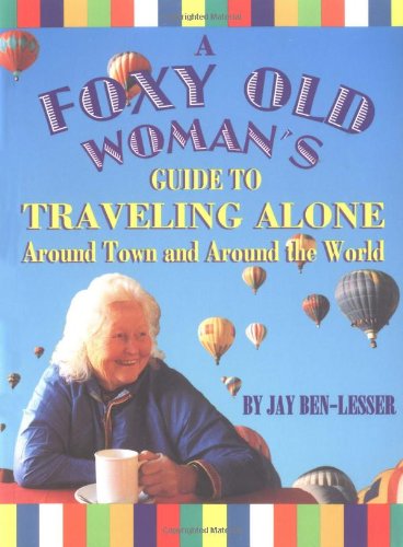 Stock image for A Foxy Old Woman's Guide to Traveling Alone: Around Town and Around the World for sale by R Bookmark