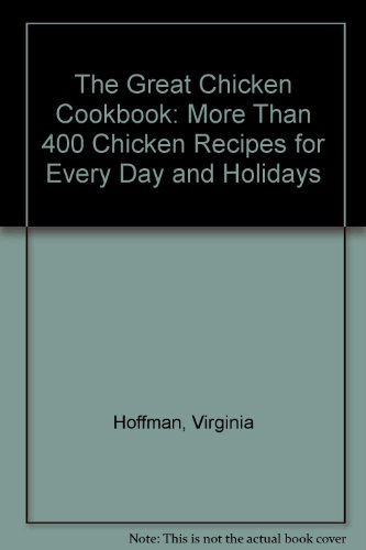 The Great Chicken Cookbook: More Than 400 Chicken Recipes for Every Day (9780895948281) by Virginia Hoffman; Robert Hoffman