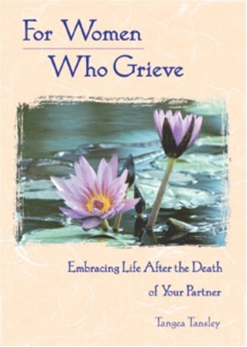 For Women Who Grieve: Embracing Life after the Death of Your Partner