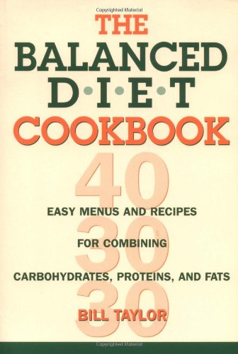 The Balanced Diet Cookbook: Easy Menus and Recipes for Combining Carbohydrates, Proteins and Fats (9780895948748) by Taylor, Bill