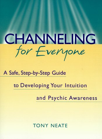 Channeling for Everyone: A Safe, Step-By-Step Guide to Developing Your Intuition and Psychic Awareness (9780895949226) by Neate, Tony