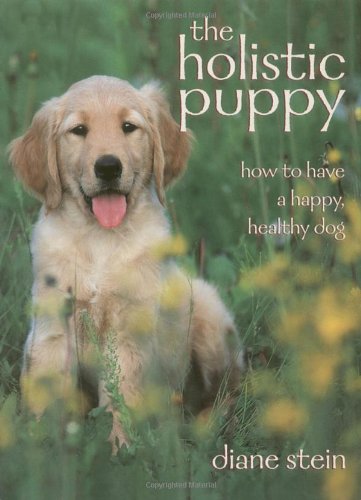 Stock image for The Holistic Puppy : How to Have a Happy, Healthy Dog for sale by Better World Books