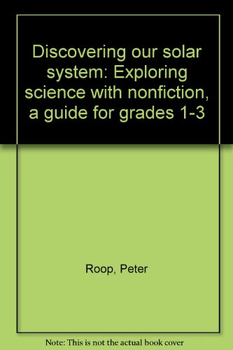 Discovering our solar system: Exploring science with nonfiction, a guide for grades 1-3 (9780895984302) by Roop, Peter