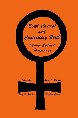 Birth Control and Controlling Birth: Women-Centered Perspectives (Contemporary Issues in Biomedicine, Ethics, and Society) (9780896030220) by Holmes, Helen B.; Hoskins, Betty B.; Gross, Michael