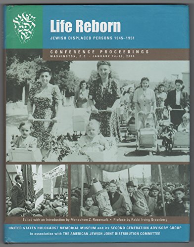 Life Reborn: Jewish Displaced Persons, 1945-1951 : Conference Proceedings, Washington, D.C. Janua...