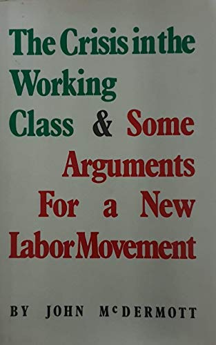 Beispielbild fr Crisis in the Working Class & Some Arguments for a New Labor Movement zum Verkauf von Powell's Bookstores Chicago, ABAA