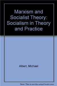 Marxism and Socialist Theory: Socialism in Theory and Practice - Michael Albert, Robin Hahnel