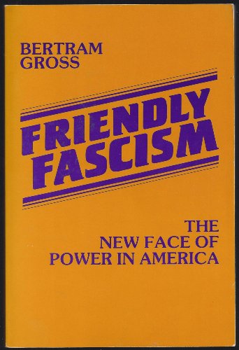 Friendly Fascism: The New Face of Power in America. - Gross, Bertram