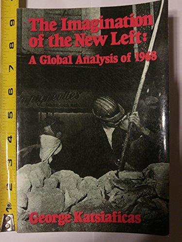 The Imagination of the New Left: A Global Analysis of 1968 (9780896082274) by Katsiaficas, George