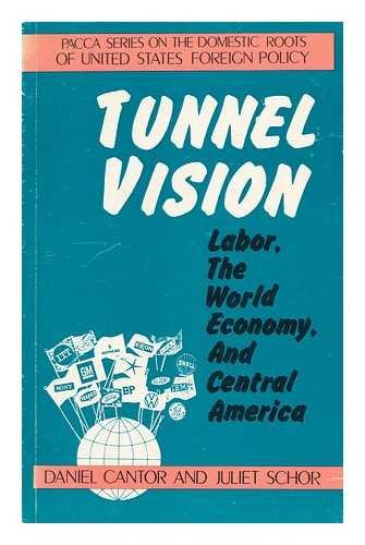 Tunnel Vision: Labor the World Economy and Central America (Pacca Series on the Domestic Roots of U.S. Foreign Policy) (9780896083332) by Cantor, Daniel; Schor, Juliet