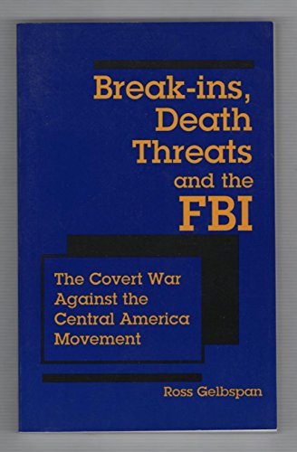 Imagen de archivo de Break-Ins, Death Threats and the FBI: The Covert War Against the Central America Movement a la venta por ThriftBooks-Atlanta