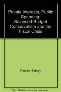 9780896084650: Private Interests, Public Spending: Balanced-Budget Conservatism and the Fiscal Crisis