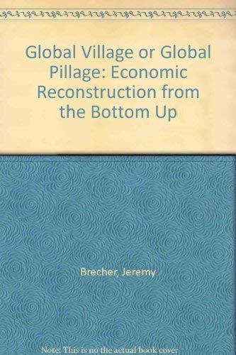 Stock image for Global Village or Global Pillage: Economic Reconstruction from the Bottom Up for sale by Wonder Book