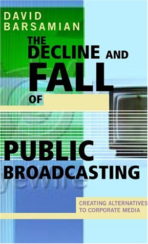 9780896086548: The Decline and Fall of Public Broadcasting: Creating Alternatives to Corporate Media