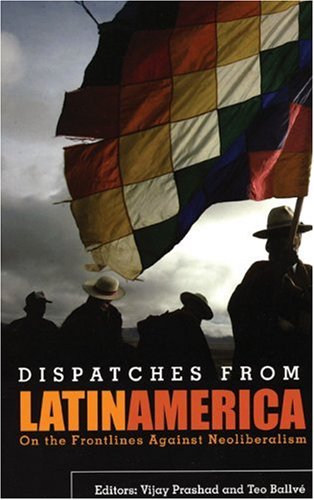 Stock image for Dispatches from Latin America: On the Frontlines Against Neoliberalism for sale by ThriftBooks-Atlanta