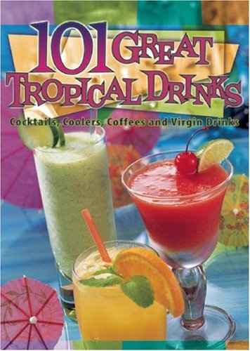 101 Great Tropical Drinks: Cocktails, Coolers, Coffees, and Virgin Drinks - Tsutsumi, Cheryl Chee