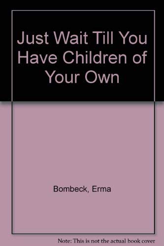 Beispielbild fr Just Wait till You Have Children of Your Own! zum Verkauf von Better World Books