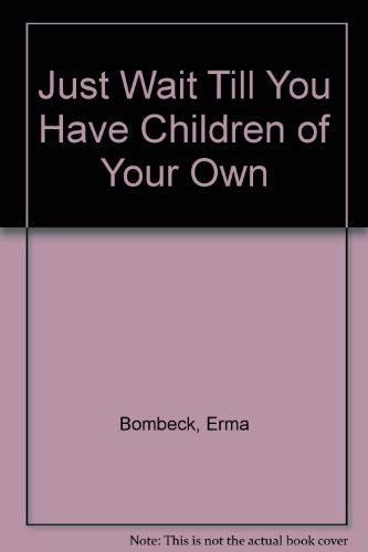 Stock image for Just Wait Till You Have Children of Your Own for sale by Ergodebooks