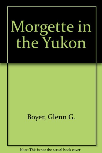 Imagen de archivo de Morgette in the Yukon a la venta por Irish Booksellers