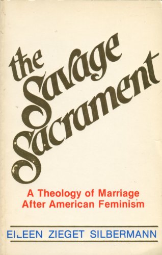 Stock image for The Savage Sacrament : A Theology of Marriage after American Feminism for sale by Better World Books